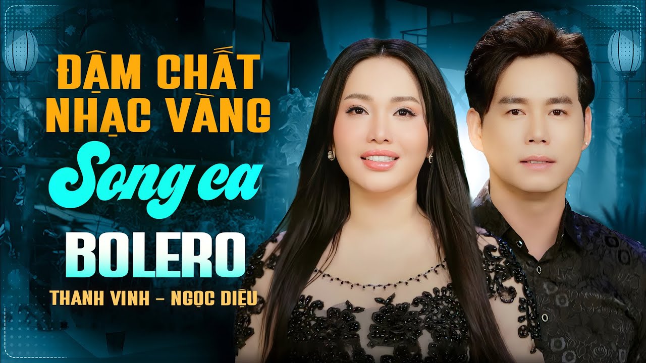 THANH VINH & NGỌC DIỆU – Cặp Song Ca Bolero Nhạc Vàng Đẳng Cấp | Trữ Tình Đặc Biệt