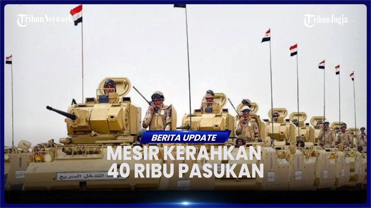 KETEGANGAN MENINGKAT! MESIR KERAHKAN 40 RIBU PASUKAN DI PERBATASAN ISRAEL