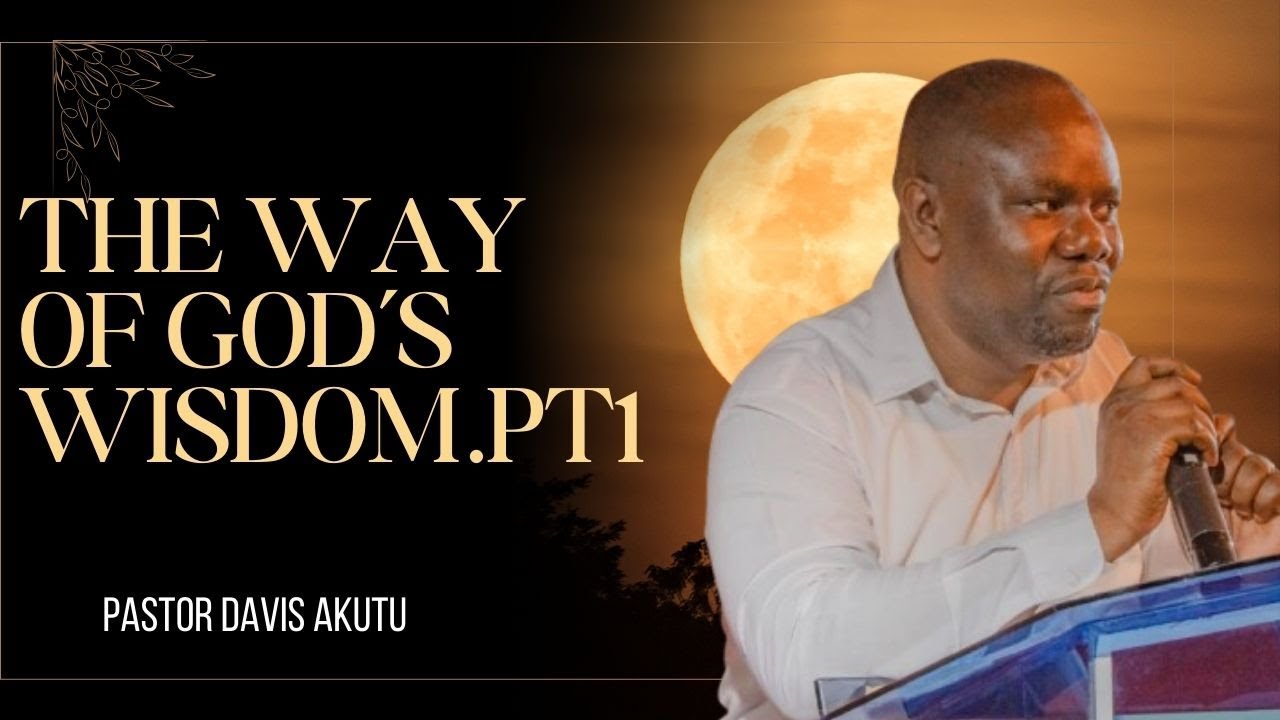 How to Excel By God's Wisdom Pt1: Pastor Davis Akutu