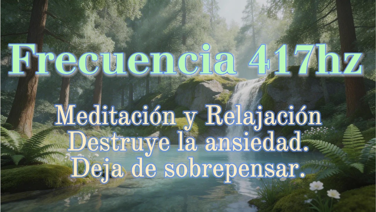 Frecuencia 417hz Solfeggio. Meditación/Relajación profunda, sonidos de rio. Elimina tu ansiedad.