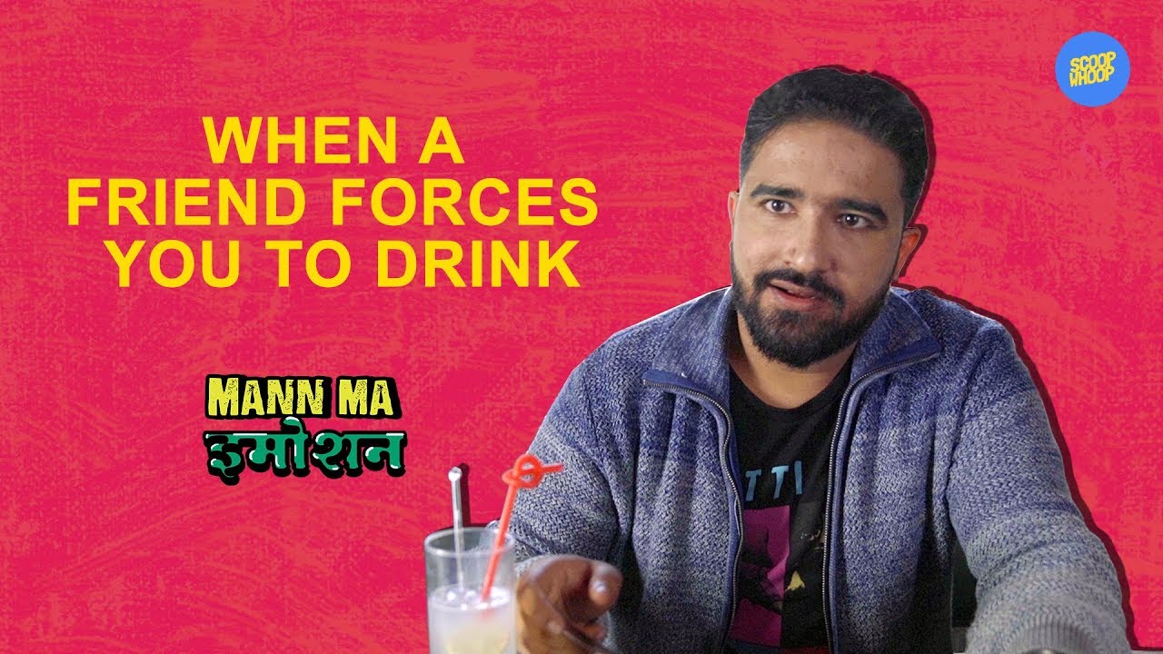 ScoopWhoop: When Your Friend Forces You To Drink