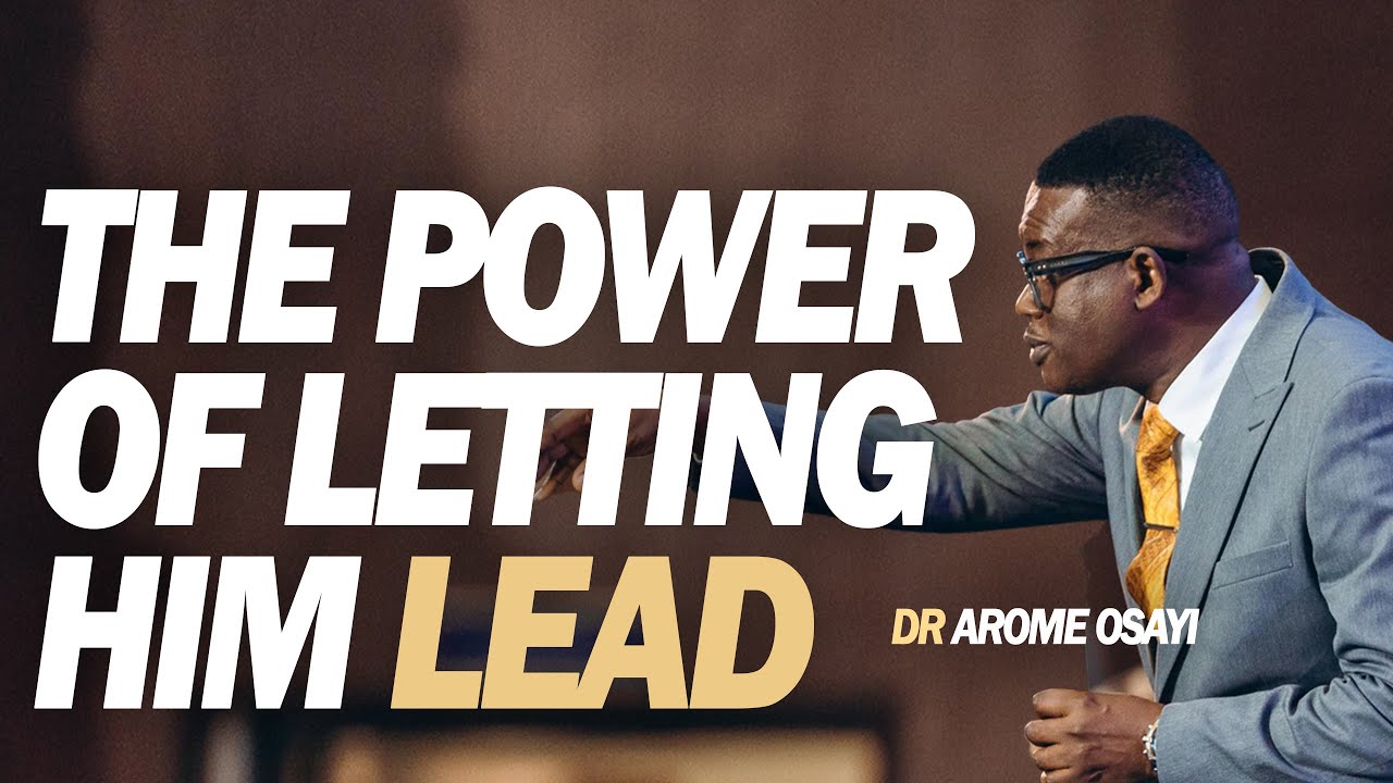 [FULL SERMON] THE POWER OF LETTING HIM LEAD - APOSTLE AROME OSAYI