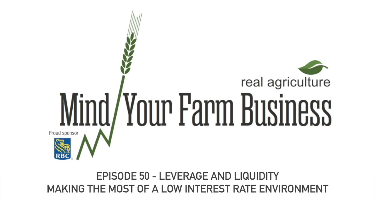 Mind Your Farm Business &mdash; Ep. 50: Leverage and liquidity:&nbsp;making the most of a low interest rate