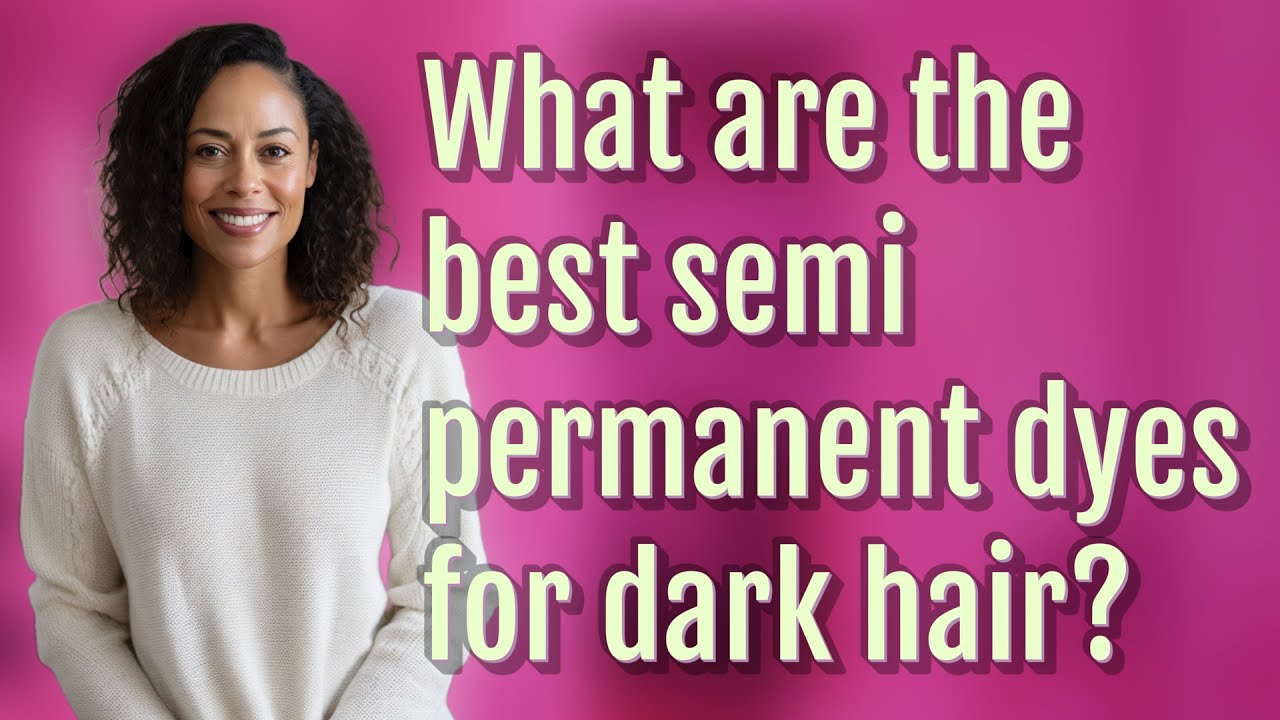 What are the best semi permanent dyes for dark hair?