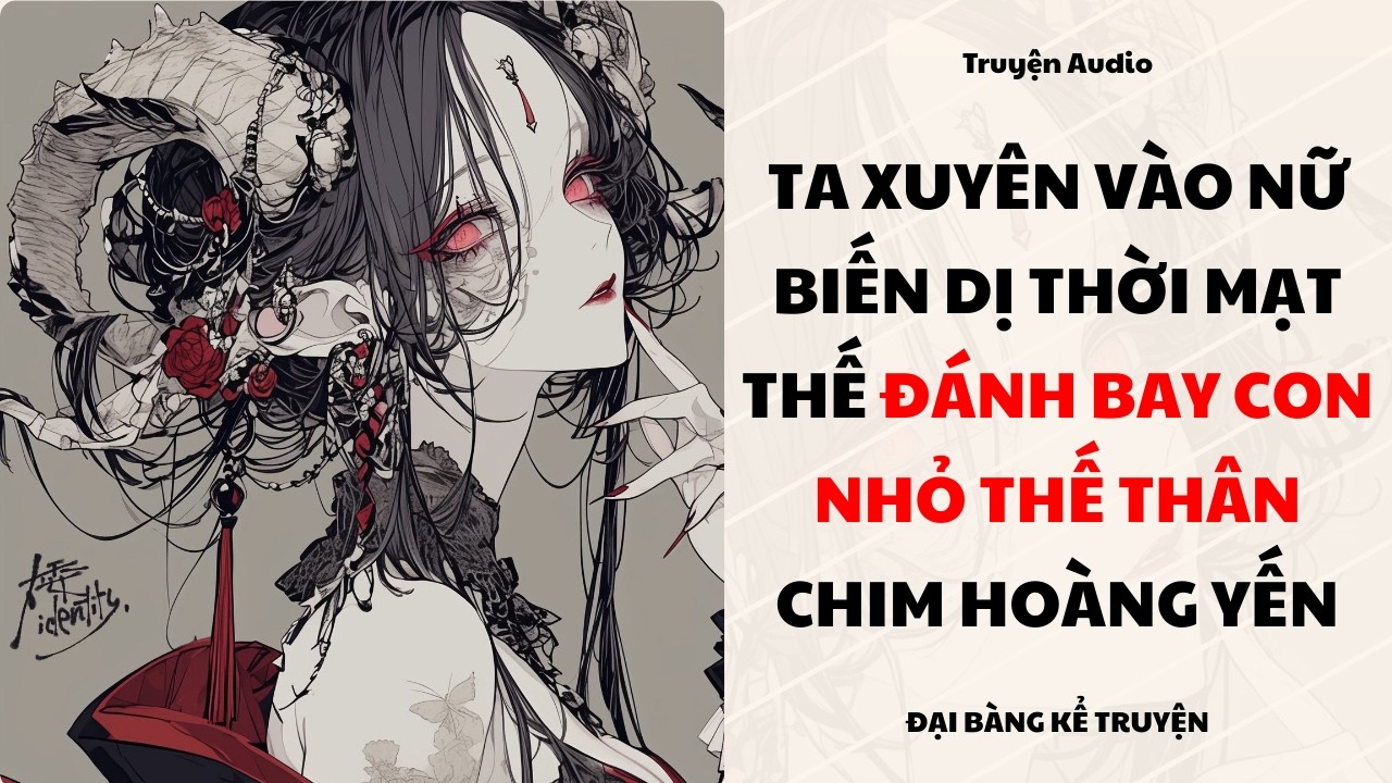 [P1] - XUYÊN VÀO MẠT THẾ DỊ NĂNG VẢ MẶT CON NHỎ THẾ THÂN HÀNG GIẢ - ĐẠI BÀNG KỂ TRUYỆN