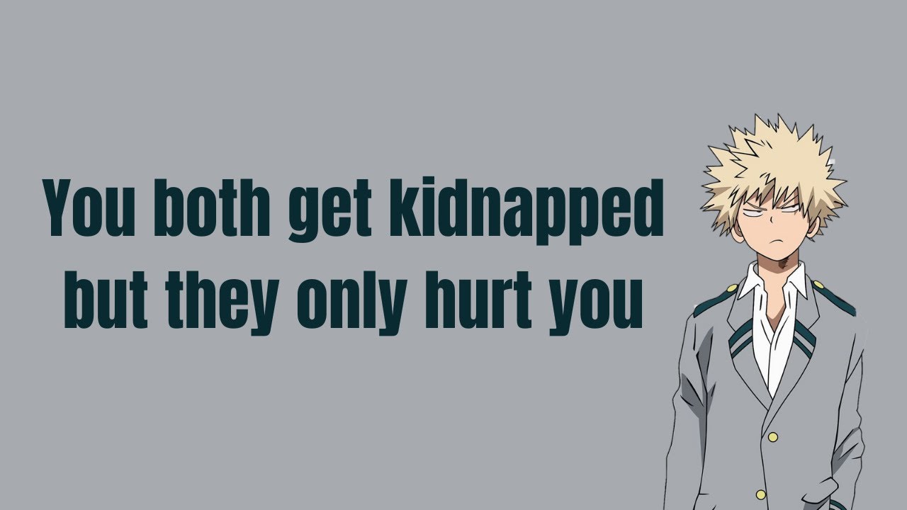 You both get kidnapped but they only hurt you - Bakugou katsuki x listener