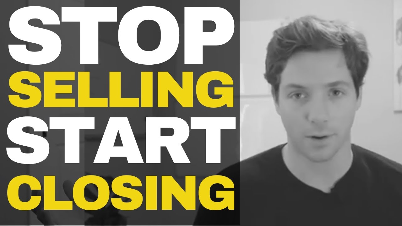 How to STOP Selling & START Closing?