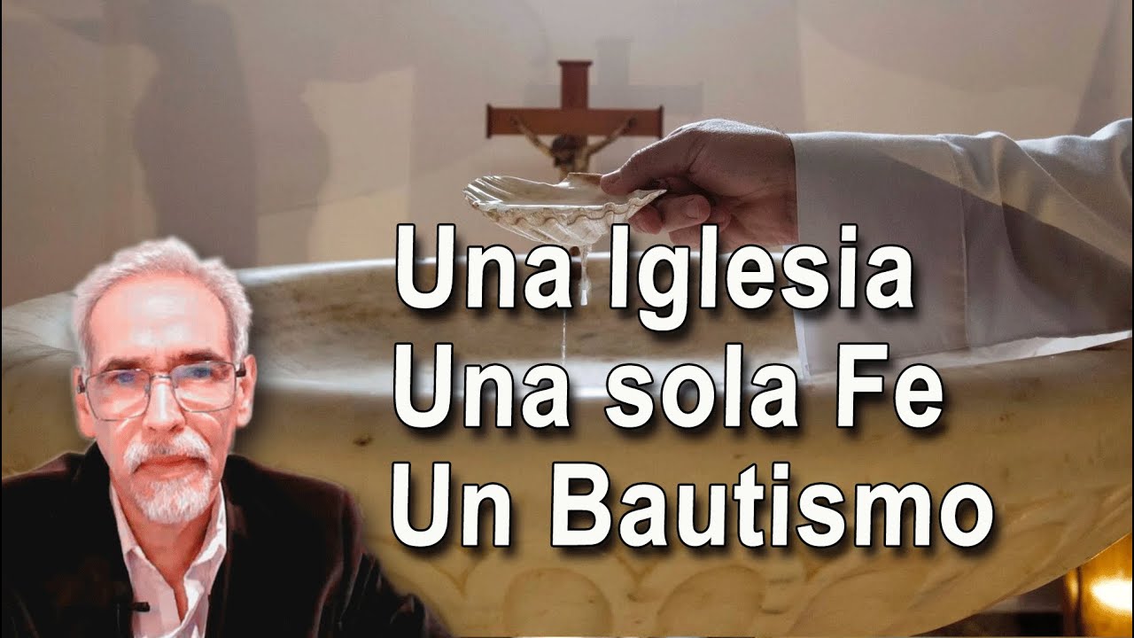 Una sola iglesia verdadera, una sola fe y un solo bautismo
