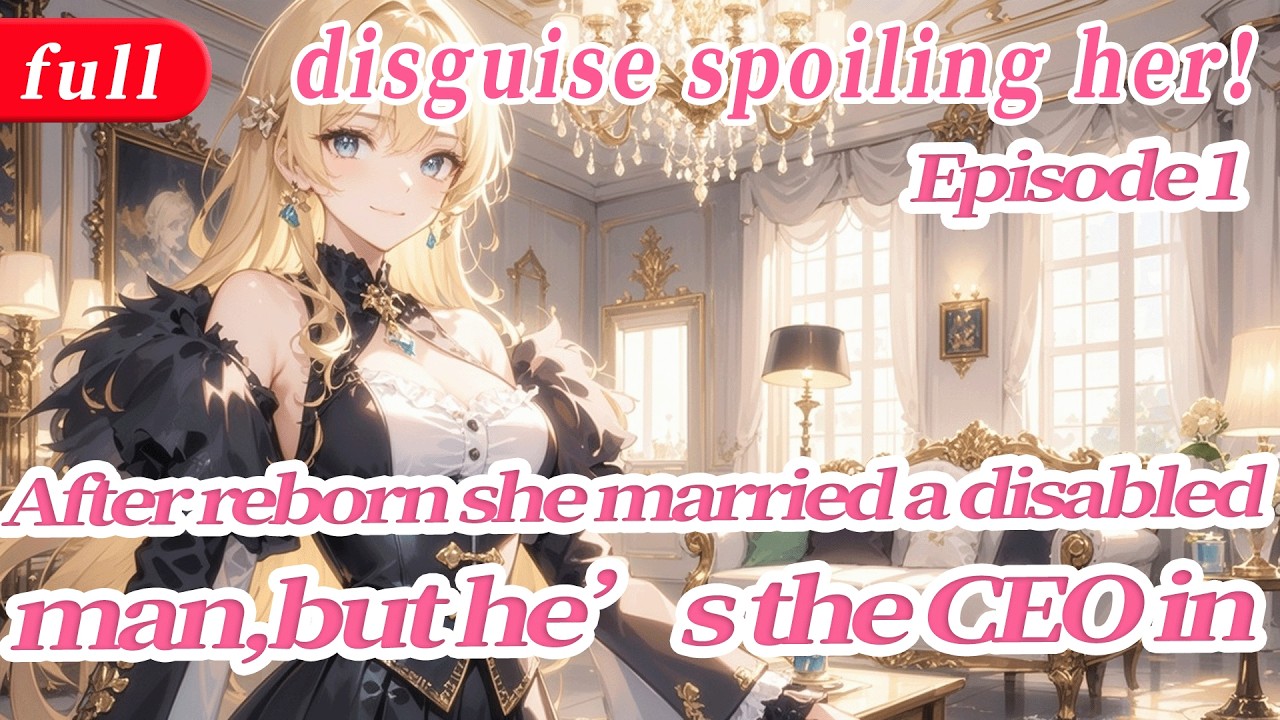 After reborn she married a disabled man,but he's the CEO in disguise spoiling her!