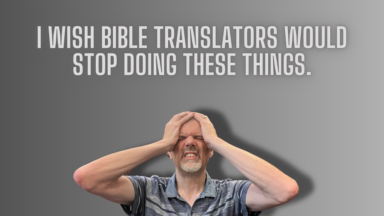 I Wish Bible Translators Would Not Do These Things