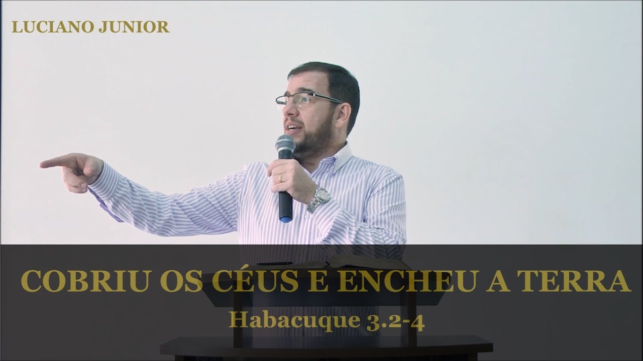 Luciano Junior - Cobriu os céus e encheu a Terra - Habacuque 3.2-4