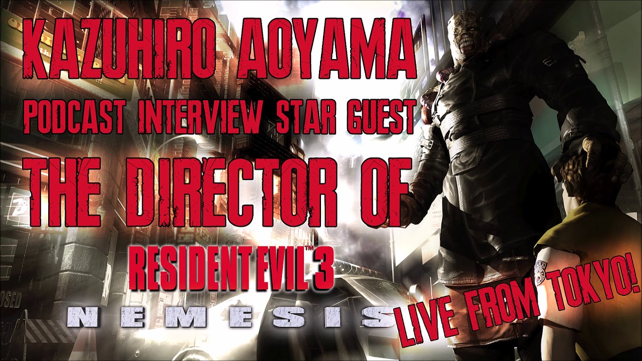 Resident Evil Podcast Kazuhiro Aoyama Resident Evil 3 Director!