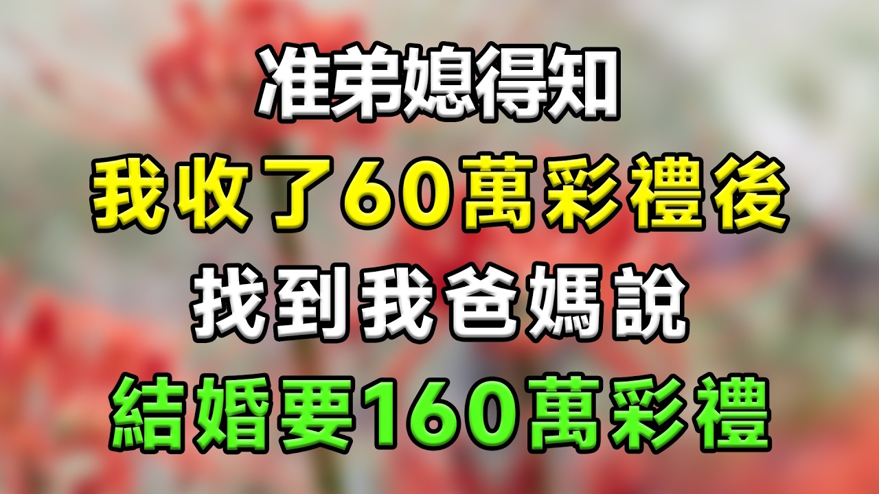 准弟媳得知我收了60萬彩禮後，找到我爸媽說結婚要160萬彩禮#生活經驗 #分享 #故事分享 #故事頻道 #家庭倫理 #搞笑 #情感故事 #爱情 #心靈暖流 #一口氣看完