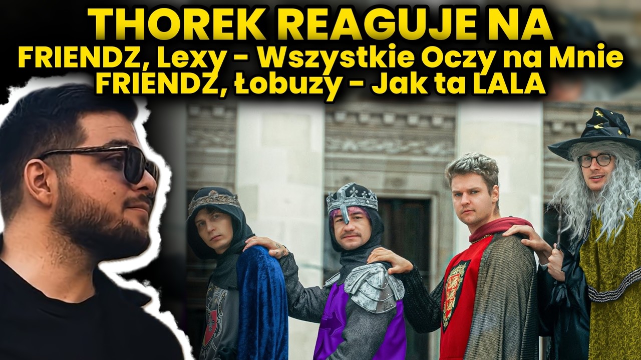 THOREK reaguje na FRIENDZ, LEXY - WSZYSTKIE OCZY NA MNIE i JAK TA LALA
