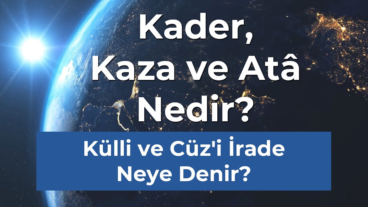 16 - Kader, Kaza ve Atâ Nedir? Külli ve Cüz'i İrade Neye Denir?