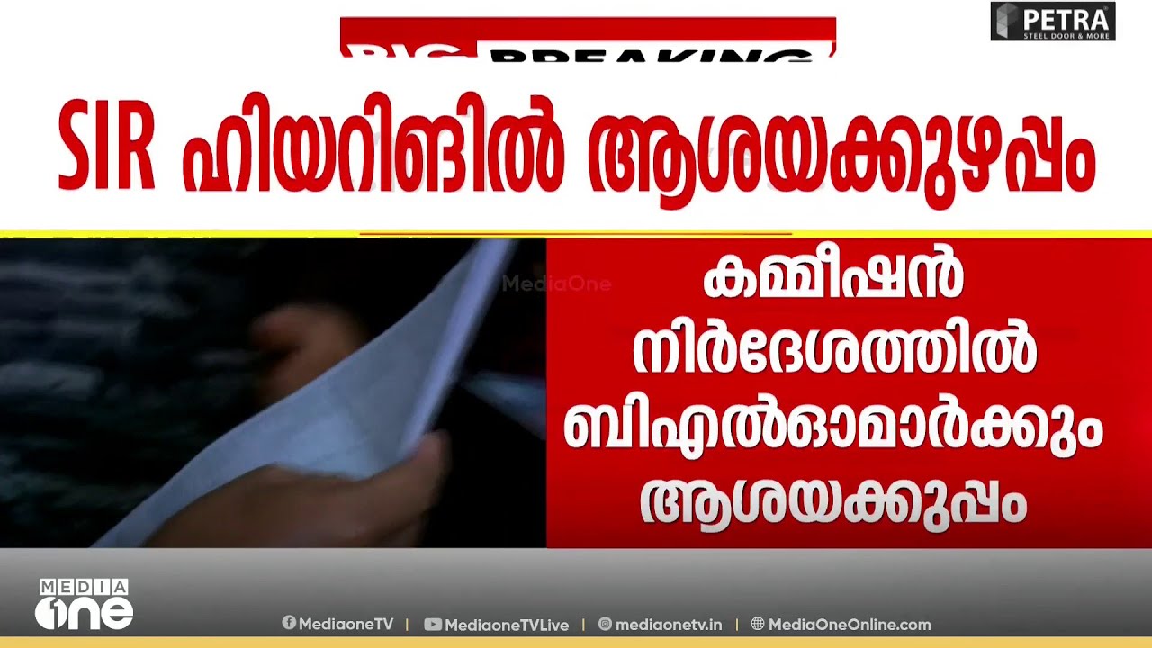 SIR; ഹിയറിങ്ങിന് എപ്പോൾ ഹാജരാവണം, എന്തൊക്കെ ഹാജരാക്കണം അടിമുടി അവ്യക്തത
