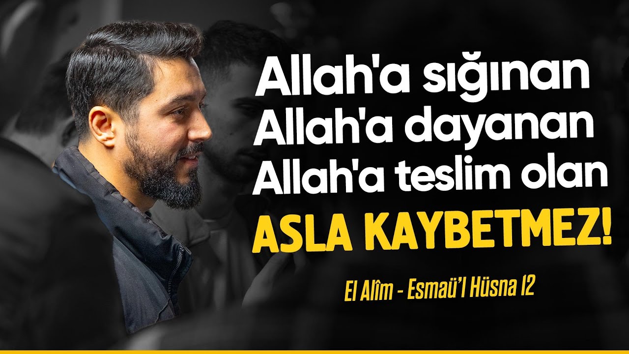 Allah'a sığınan, Allah'a dayanan, Allah'a teslim olan asla kaybetmez - Esmaü'l Hüsna - El Alîm