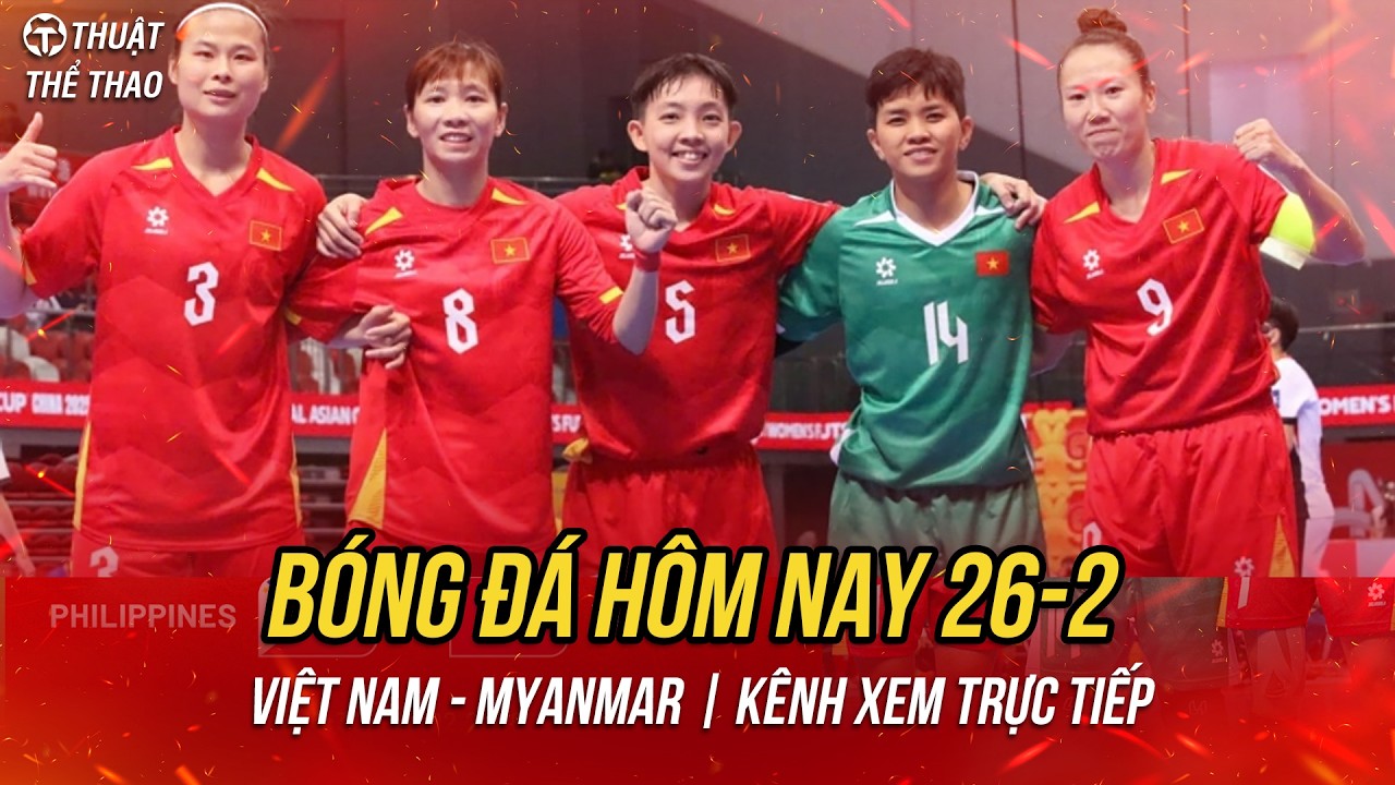Lịch trực tiếp bóng đá hôm nay 26-2 | Futsal nữ Việt Nam vs Futsal nữ Myanmar | Xem trực tiếp TV360