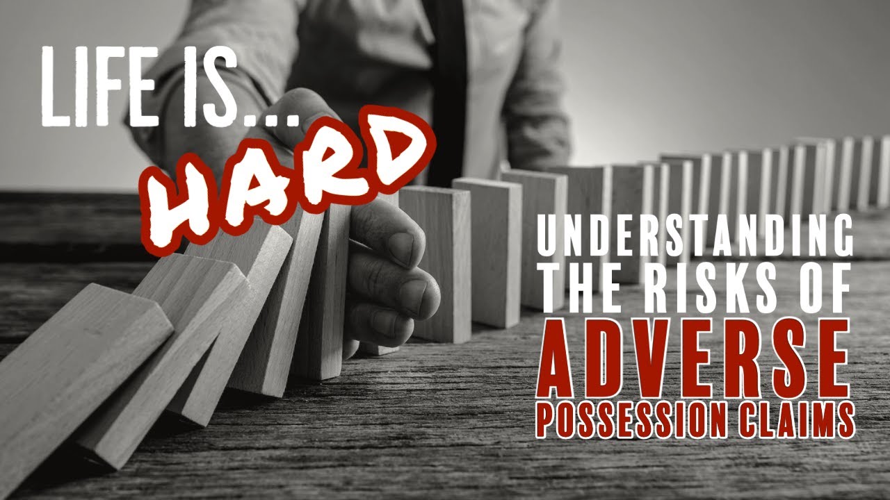 Life is . . . Hard: Understanding the Risk of Adverse Possession Claims