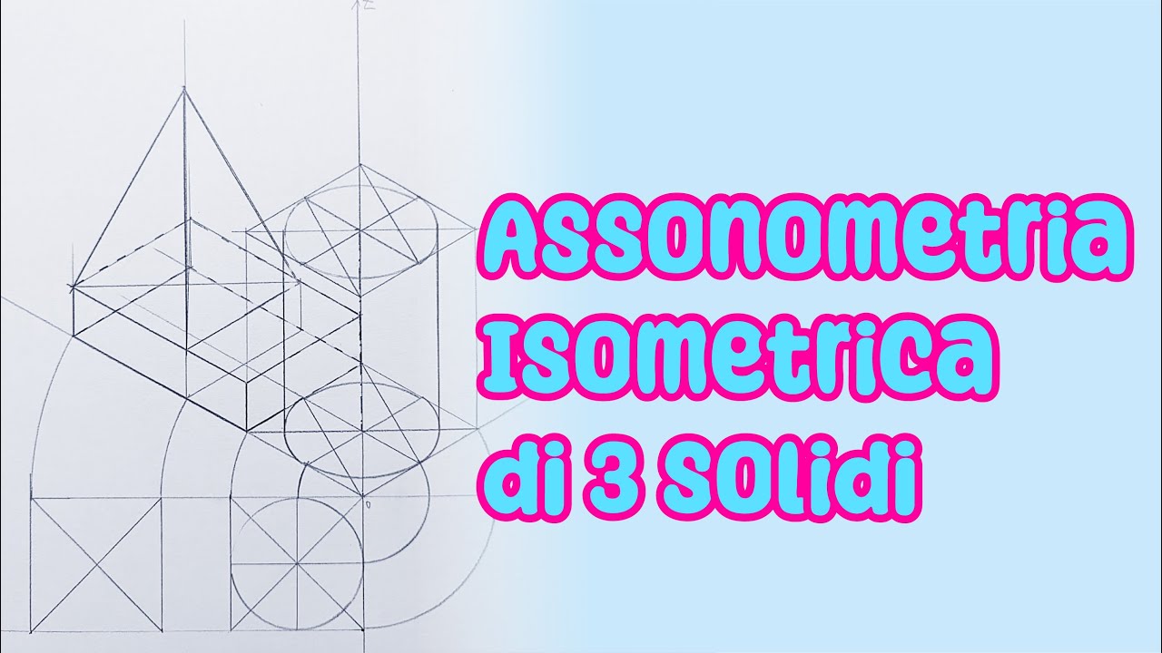 Assonometria Isometrica di 3 solidi: Cilindro, Parallelepipedo, Piramide