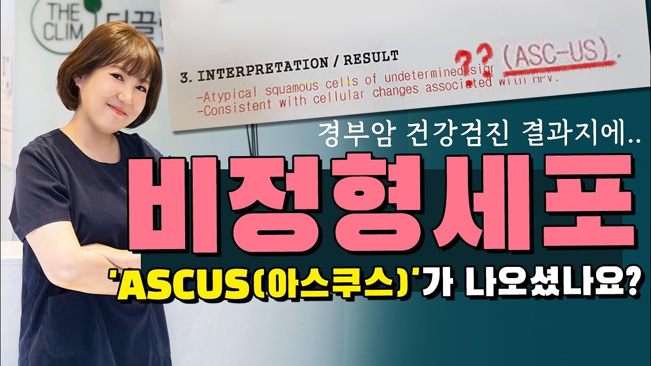 자궁경부암 검진결과 비정형세포(ascus 아스쿠스)가 나오셨어요? 추가검사받으시고 치료받으시면 되세요!!! 너무 걱정하시마세요!!!