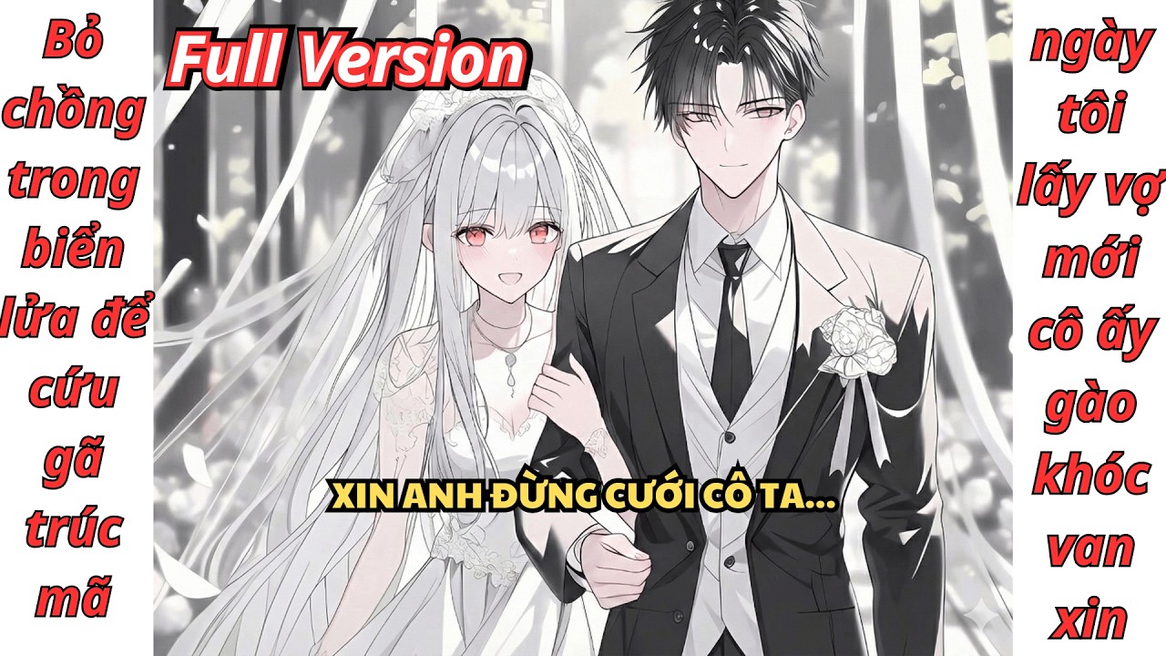 [Full Version] Bỏ chồng trong biển lửa để cứu gã trúc mã, ngày tôi lấy vợ mới cô ấy gào khóc van xin