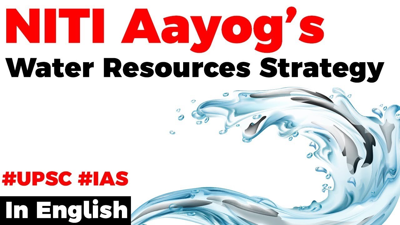 NITI Aayog’s Water Resources Strategy, Failure of India in Water Conservation, Current Affairs 2019