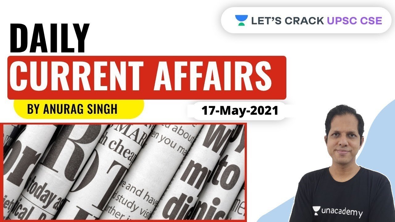 Daily Current Affairs | 17-May-2021 | Crack UPSC CSE/IAS 2021 | Anurag Singh