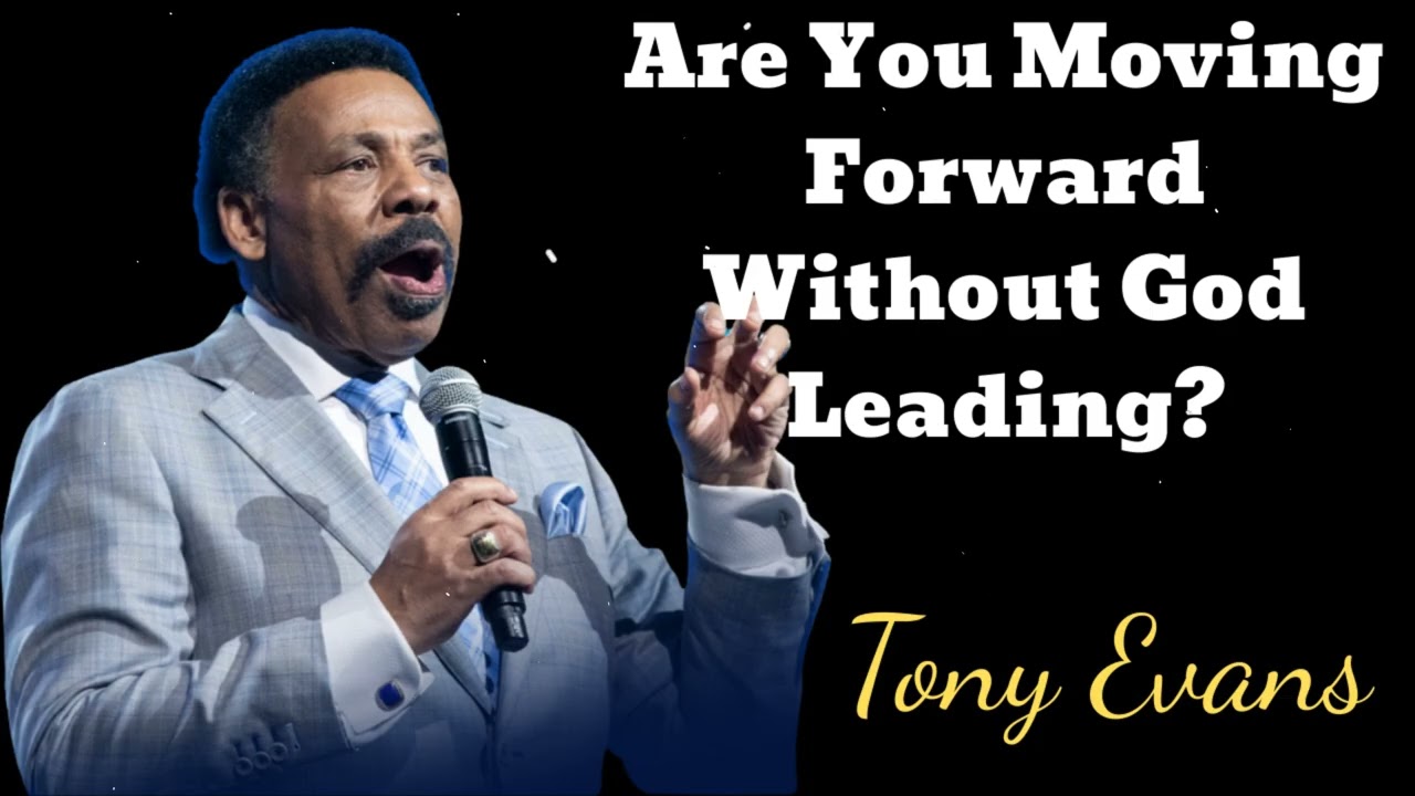 Are You Moving Forward Without God Leading?- Tony Evans Message