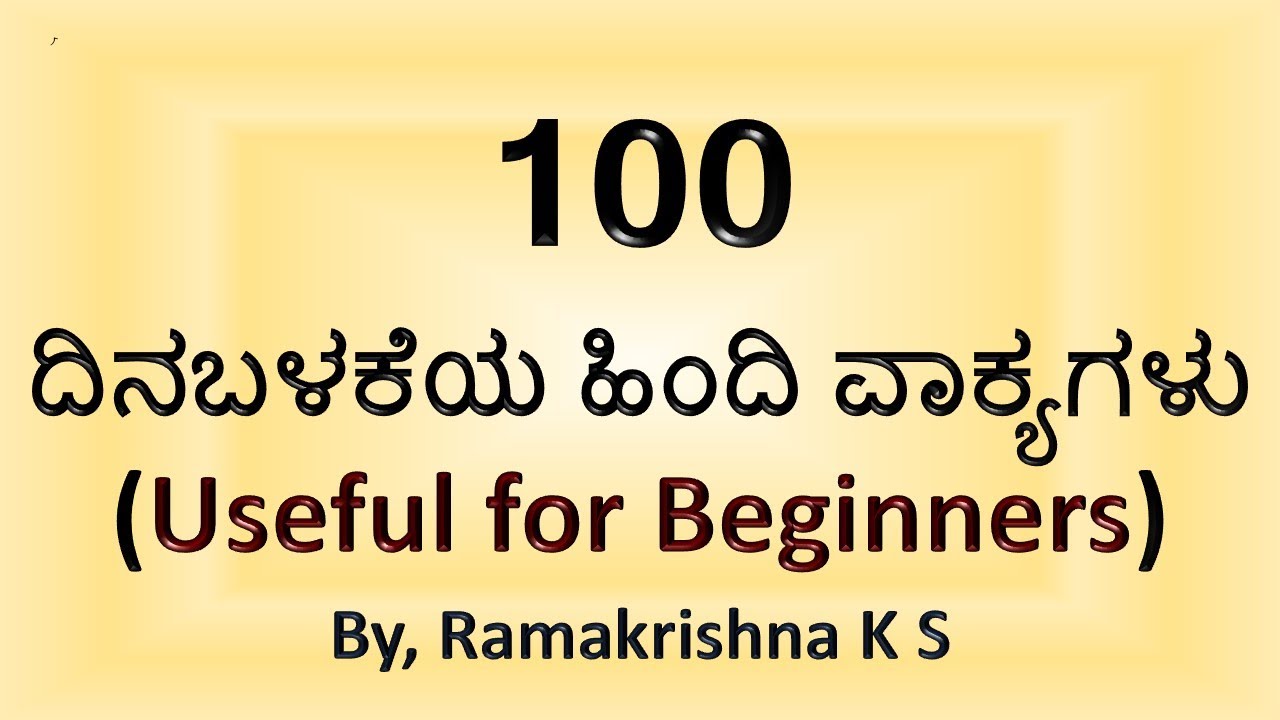 100 HINDI- KANNADA SENTENCES FOR BEGINNERS TO LEARN HINDI THROUGH KANNADA BY, RAMAKRISHNA K S