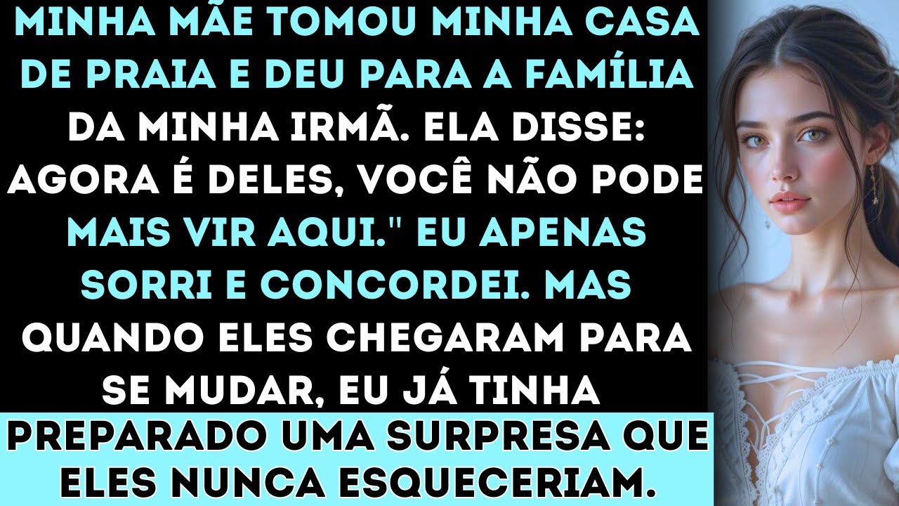 Minha mãe tomou minha casa de veraneio e deu para a família da minha irmã. Ela só disse: “Agora é d