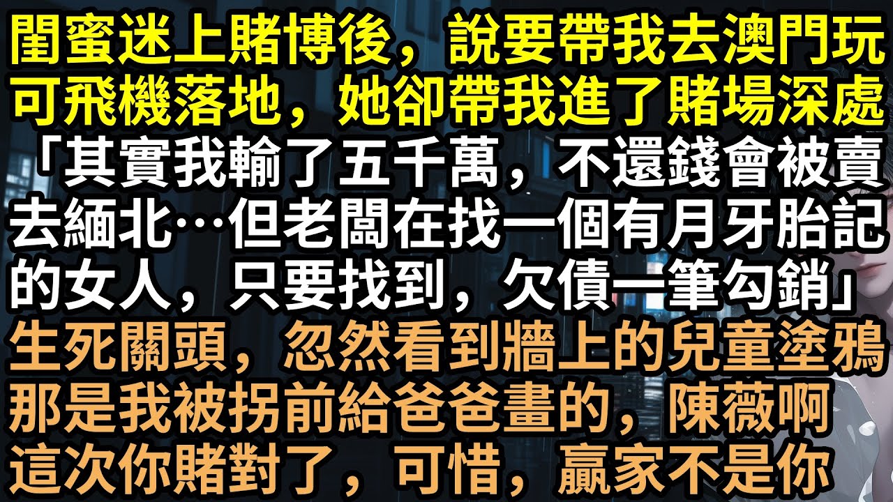 閨蜜欠五千萬，竟把我賣去賭場抵債！冷血大佬看見我胎記淚崩：「笙笙，爸爸找妳好苦」下一秒我成賭場千金，黑心閨蜜下場太解氣！#閨蜜把我賣去賭場抵債，我卻一躍成了賭場大小姐 #完結文 #有聲書 #爽文