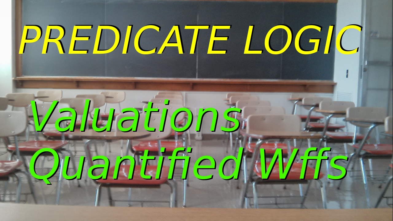 Predicate Logic, Valuations, Part 2 (Quantified Wffs):