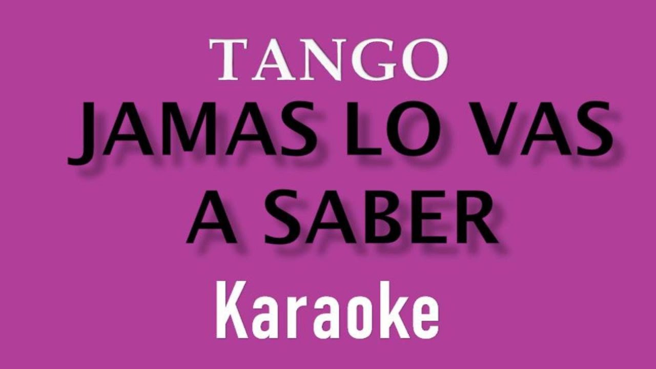 Karaoke - Jamás lo vas a Saber- Tango