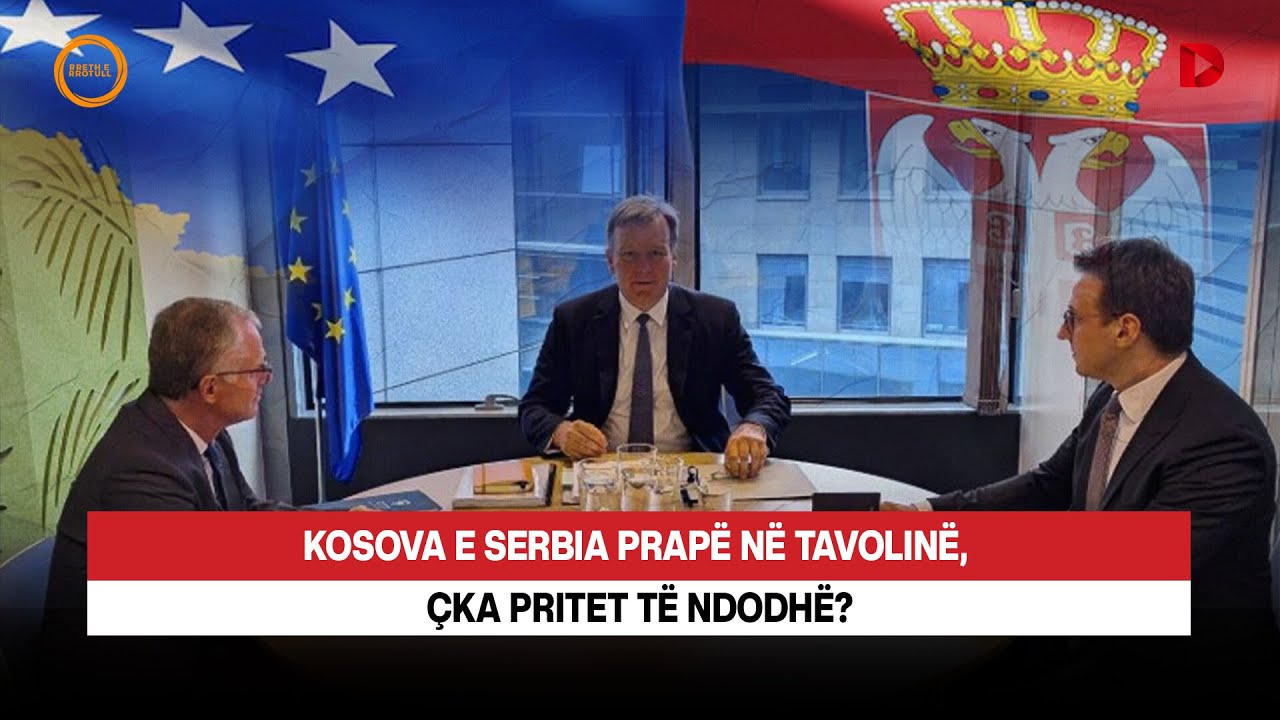 🔴 KOSOVA E SERBIA PRAPË NË TAVOLINË, ÇKA PRITET TË NDODHË? - RRETH E RROTULL