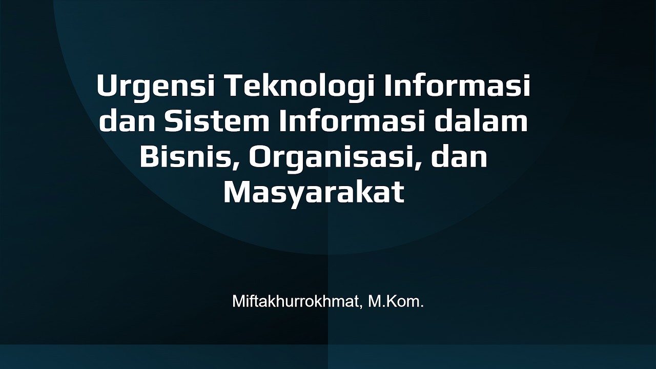 Urgensi Teknologi Informasi dan Sistem Informasi dalam Bisnis, Organisasi, dan Masyarakat