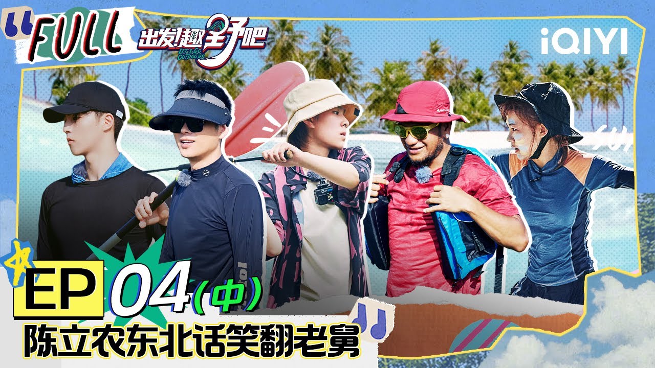 EP4中 陈立农东北话喊麦太正宗 sunnee杨芸晴被虾吓出狒狒叫 姚琛水翼新体验秒上手 | 出发！趣野吧 FULL | Let's Go Outdoors | iQIYI综艺