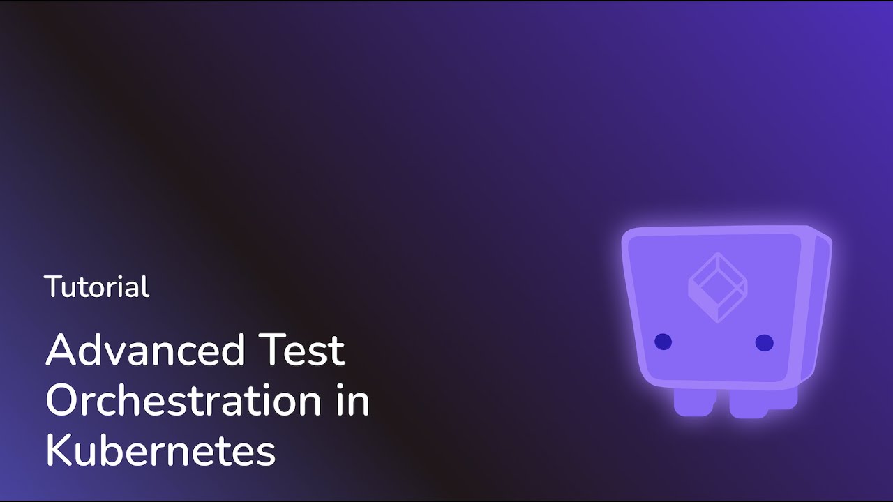 Advanced Test Orchestration in Kubernetes
