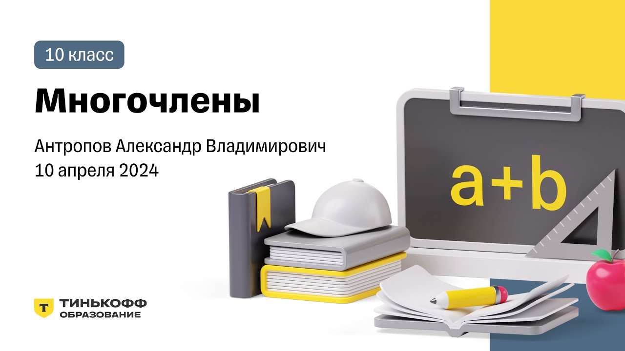 Многочлены, Антропов А.В. Запись лекции. 10 класс, 10.04.24