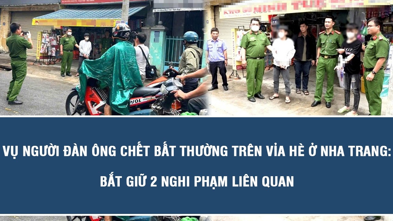 Vụ người đàn ông chết bất thường trên vỉa hè ở Nha Trang: Bắt giữ 2 nghi phạm liên quan