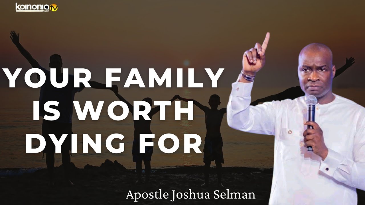 (MUST WATCH) YOUR FAMILY IS WORTH DYING FOR - Apostle Joshua Selman