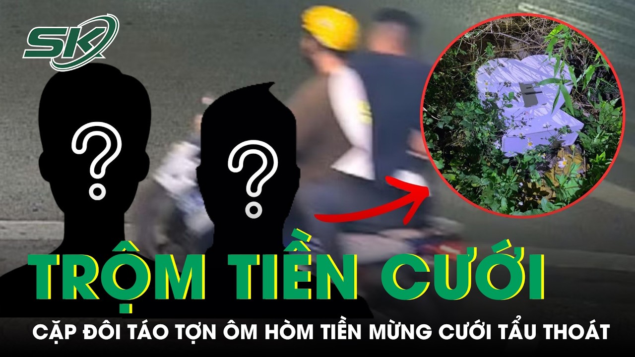 Cặp đ&ocirc;i t&aacute;o tợn &ocirc;m h&ograve;m tiền mừng cưới hơn 300 triệu, bị bắt sau &iacute;t giờ | SKĐS