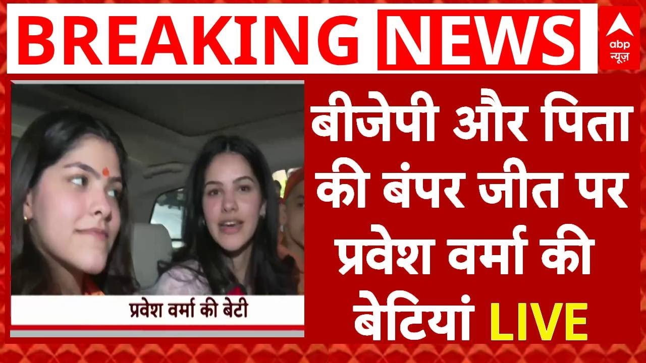 Delhi Election Vote Counting LIVE: Parvesh Verma की जीत पर क्या बोलीं बेटियां ?