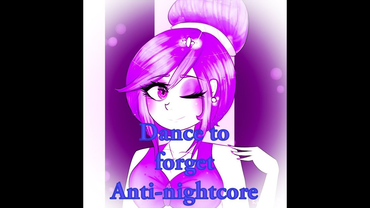 Dance to forget anti-nightcore