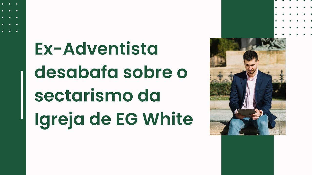 Ex-Adventista desabafa sobre o sectarismo da Igreja de EG White!