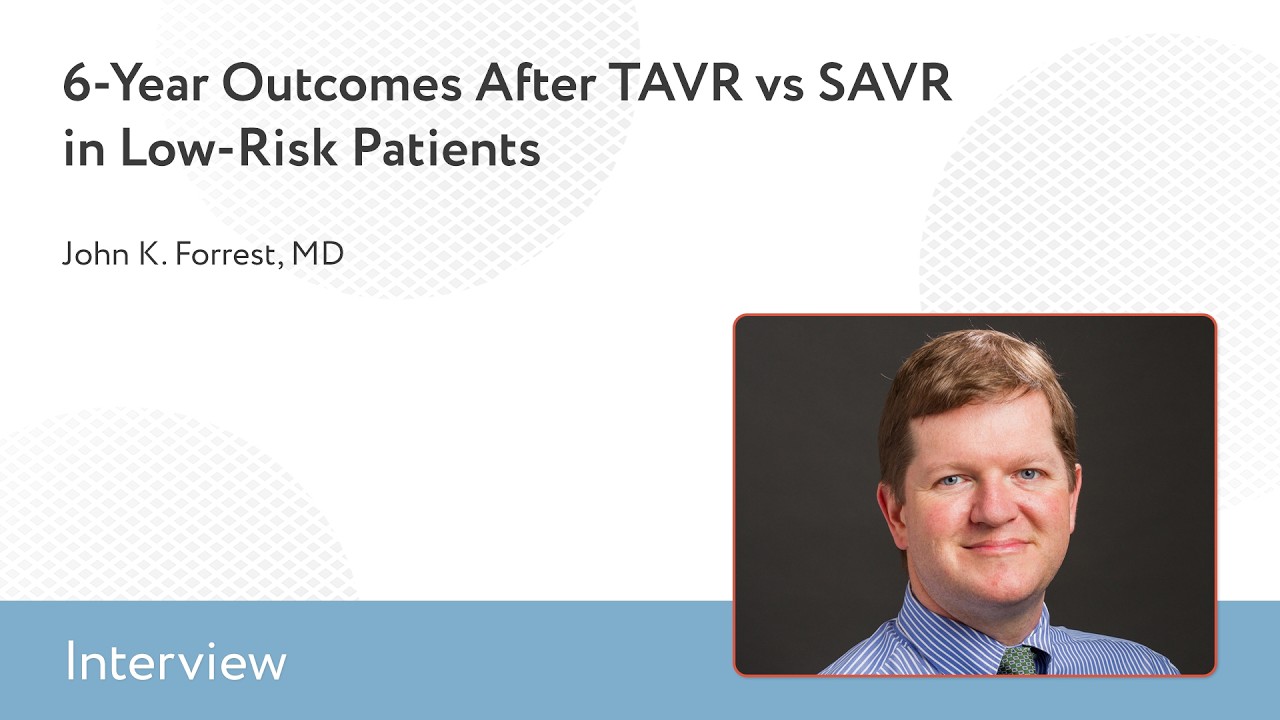 Результаты шестилетней диагностики после TAVR и SAVR у пациентов с низким риском: интервью с докт...