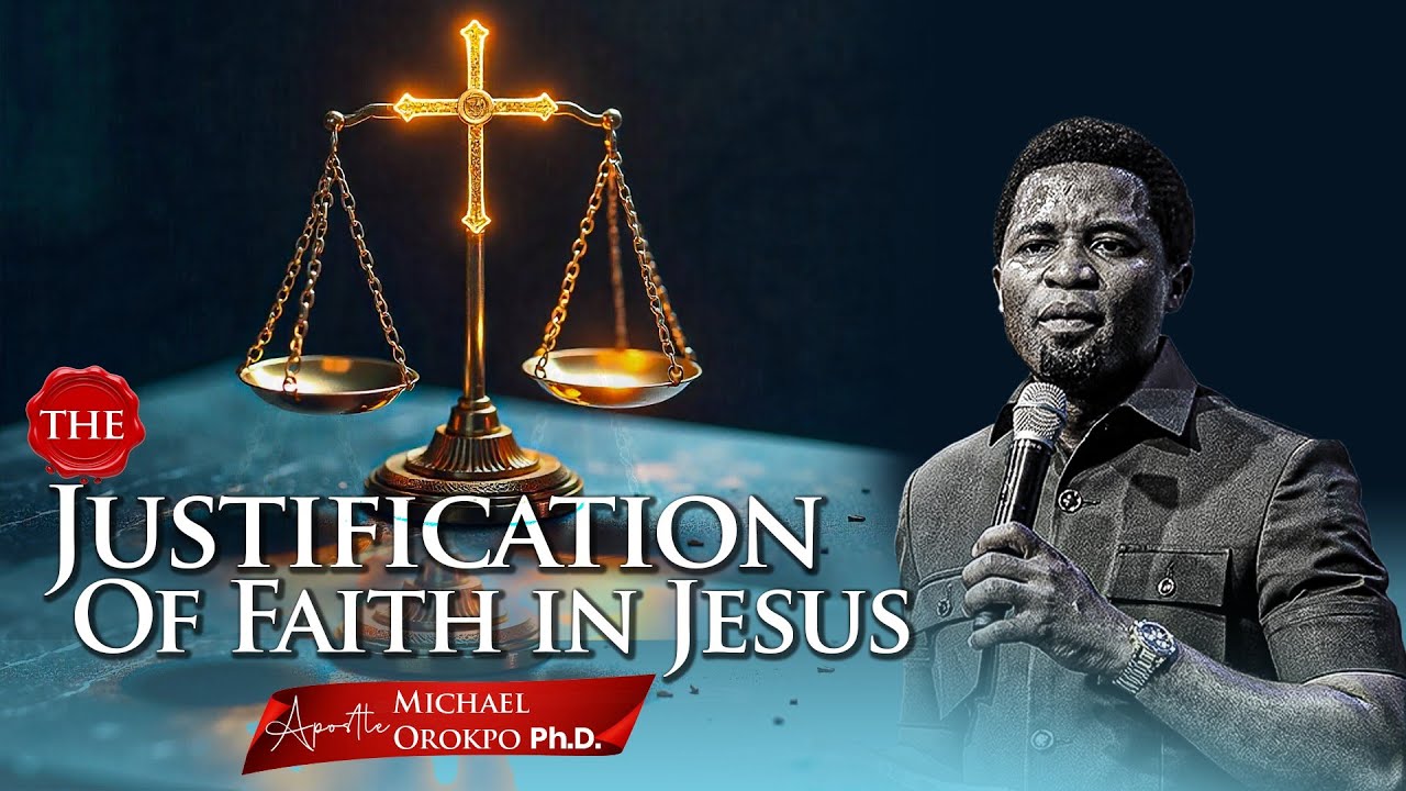 The Justification of Faith in Jesus - Apostle Michael Orokpo, Ph.D.