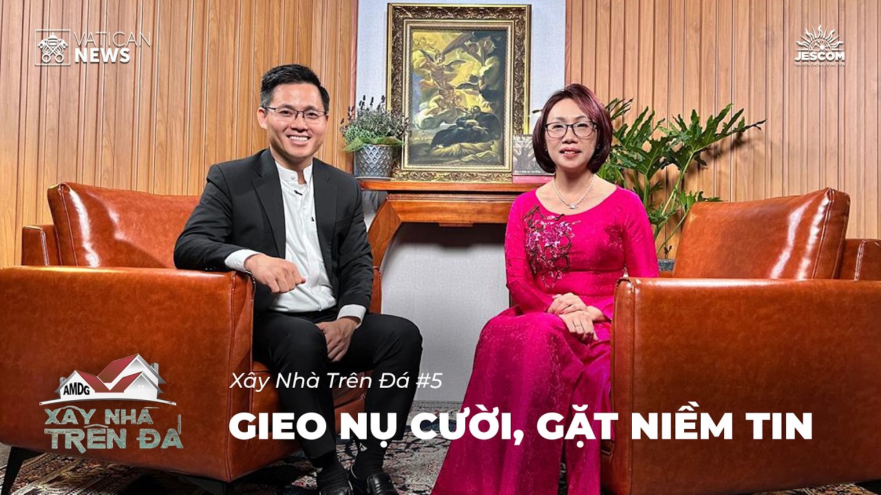 Xây Nhà Trên Đá #5 | Gieo Nụ Cười, Gặt Niềm Tin - Chị Lucia Đào Thu Vân