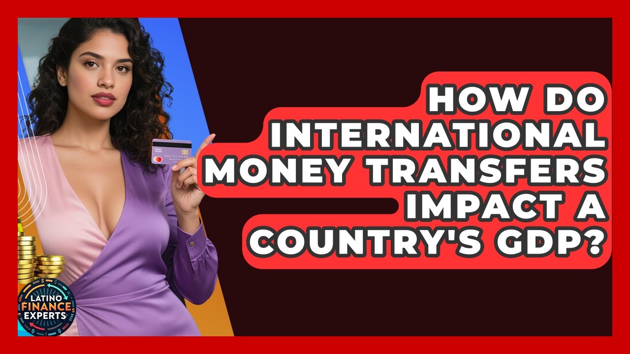 How Do International Money Transfers Impact A Country's GDP? - Latino Finance Experts