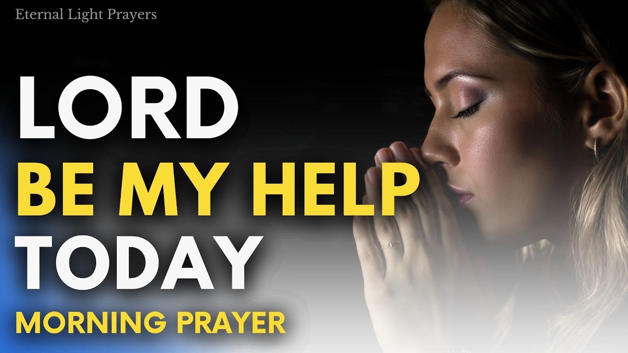 🙏Lord, Be My Help Today | Powerful Morning Prayer to Start Your Day With God l Eternal Light Prayers